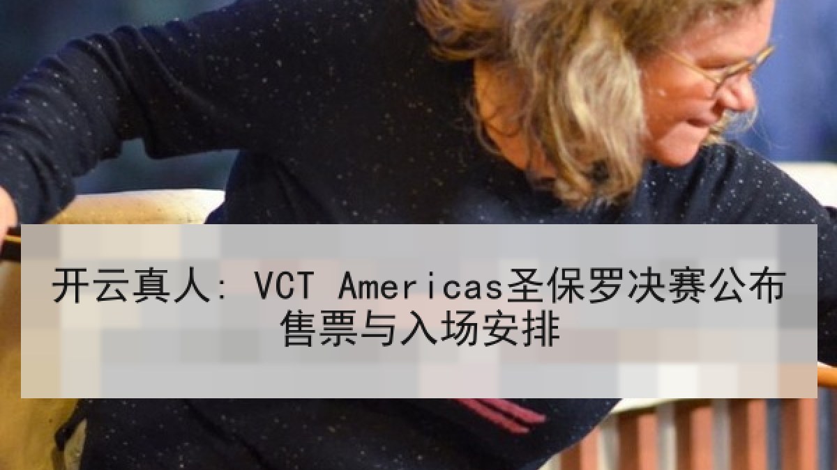 开云真人: VCT Americas圣保罗决赛公布售票与入场安排